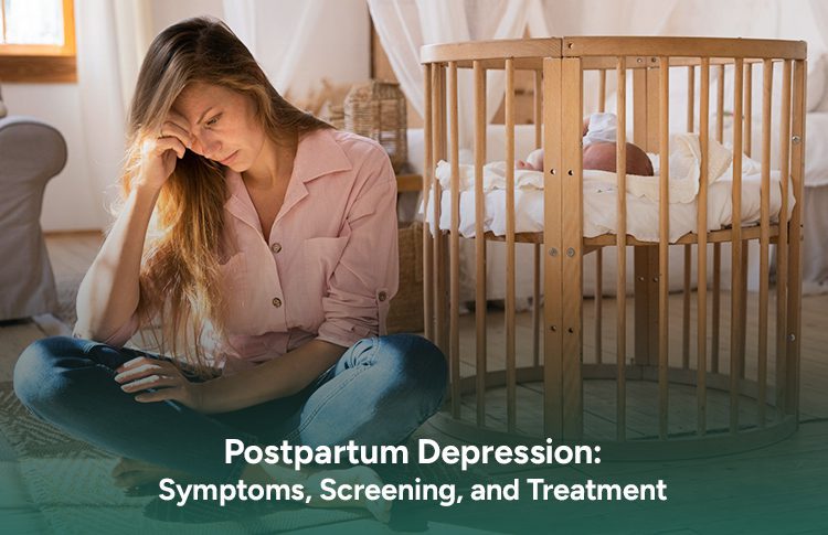 Postpartum Depression: Symptoms, Screening, and Treatment