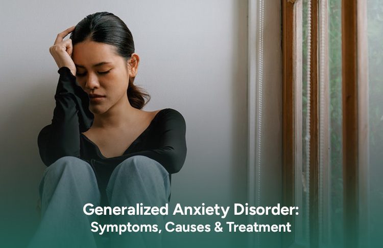 Generalized Anxiety Disorder : Symptoms, Causes & Treatment