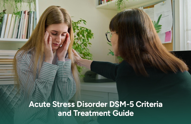 Acute Stress Disorder DSM-5 Criteria and Treatment Guide